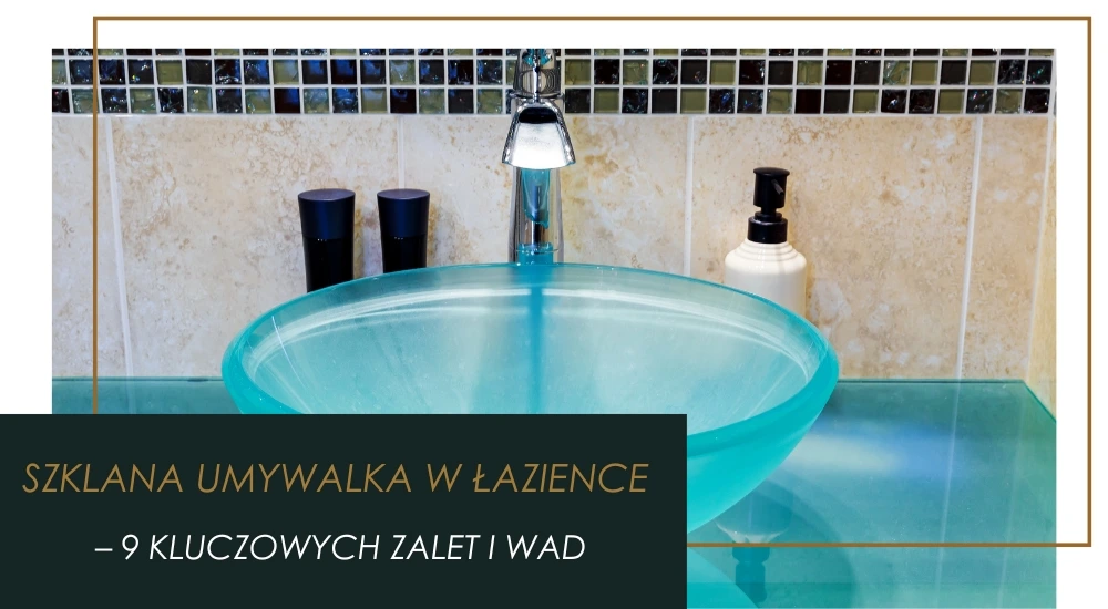Umywalka szklana – 9 zalet i wad tego rozwiązania