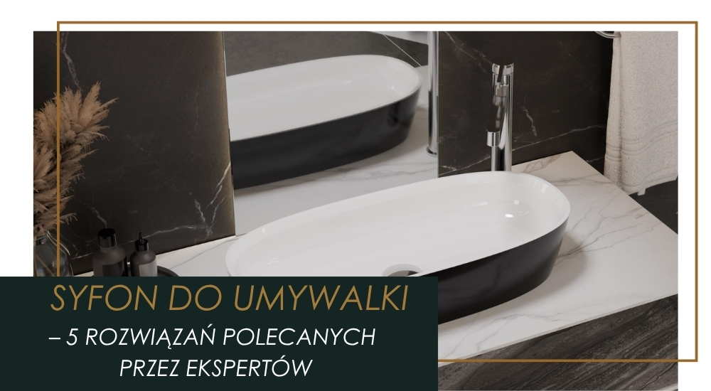 Syfon do umywalki – 5 rozwiązań, które naprawdę warto rozważyć