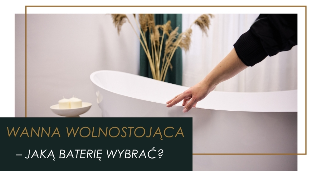 Wanna wolnostojąca z baterią ścienną czy wolnostojącą? – Porównanie 16 wad i zalet