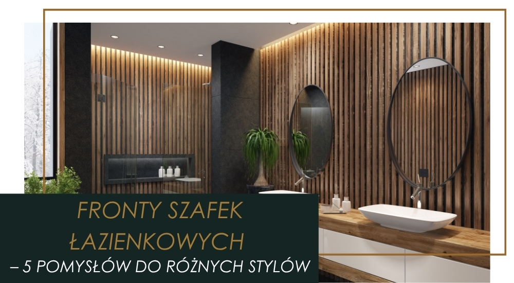 Jak dobrać fronty szafek łazienkowych do ich stylu? – 5 inspirujących wizualizacji