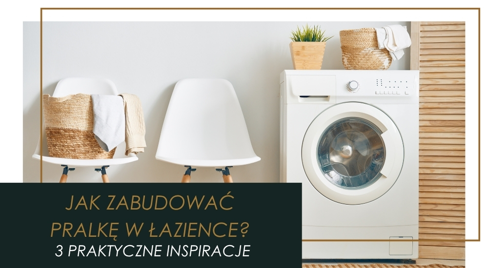 Szafki z miejscem na pralkę – 3 przykłady jak stworzyć praktyczną i modną przestrzeń?