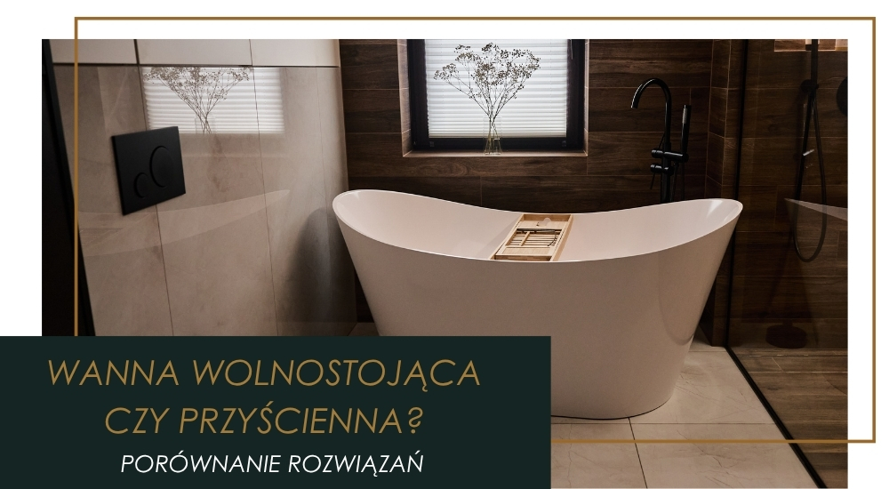 Porównanie wanien wolnostojących i przyściennych – Które rozwiązanie jest dla Ciebie najlepsze?