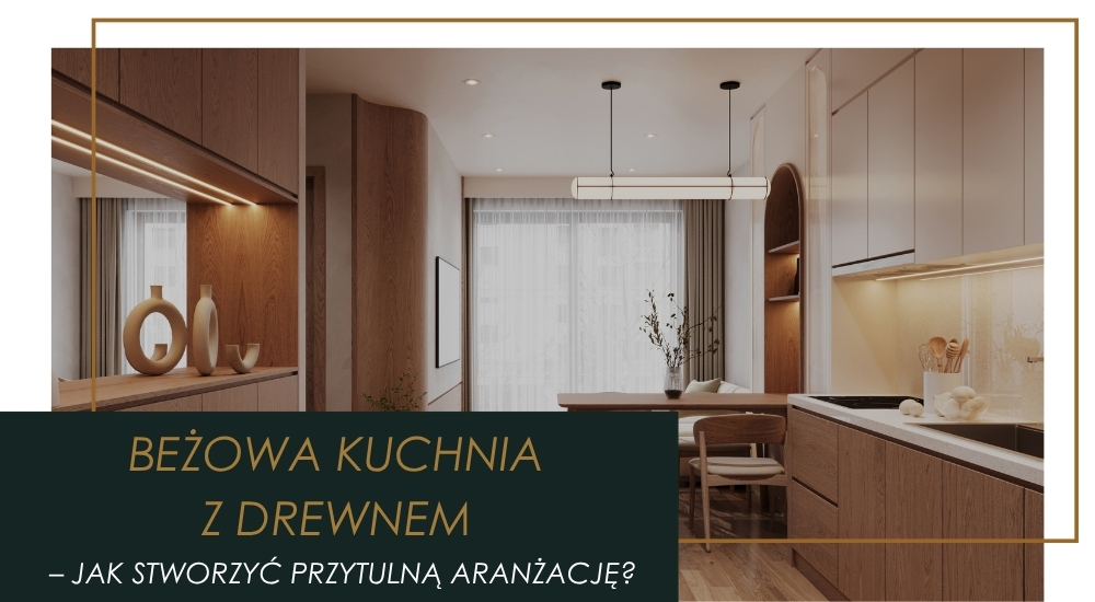 Jak stworzyć beżową kuchnię z drewnem?