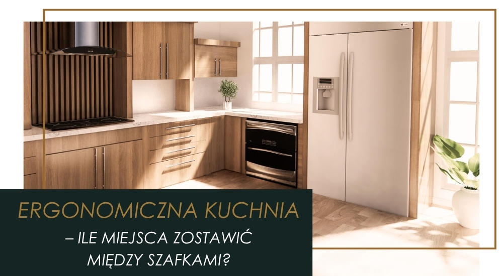 Jaka odległość między szafkami w kuchni zapewni komfort?