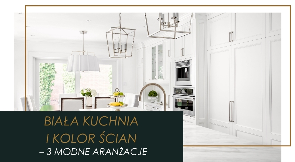 Jaki kolor ścian wybrać do białej kuchni? 3 aranżacje