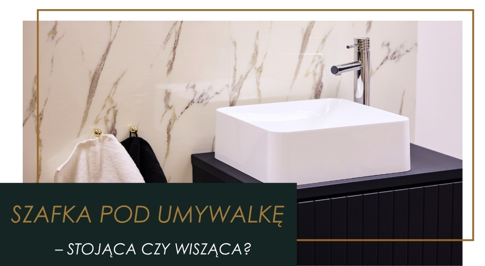Szafka pod umywalkę – Stojąca czy wisząca? Co wybrać?