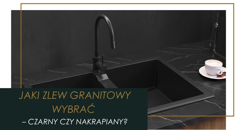 Zlewozmywak granitowy czarny czy nakrapiany – Porównanie wzorów