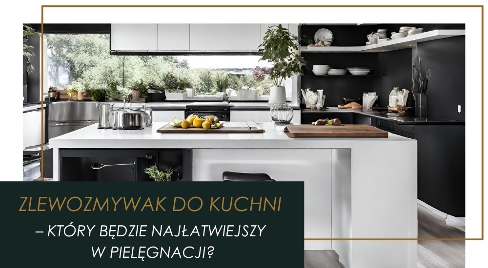 Jaki zlewozmywak do kuchni będzie najłatwiejszy w utrzymaniu w czystości?